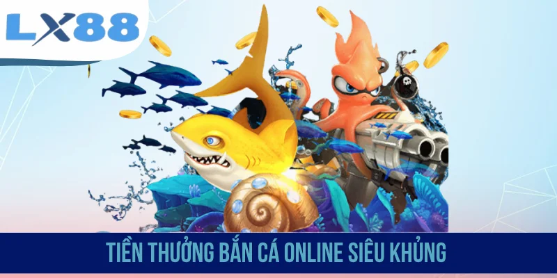 Tiền thưởng bắn cá online siêu khủng